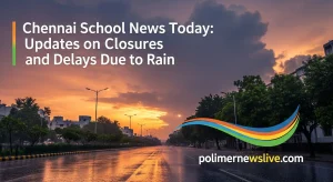 Chennai School News Today: Updates on Closures and Delays Due to Rain