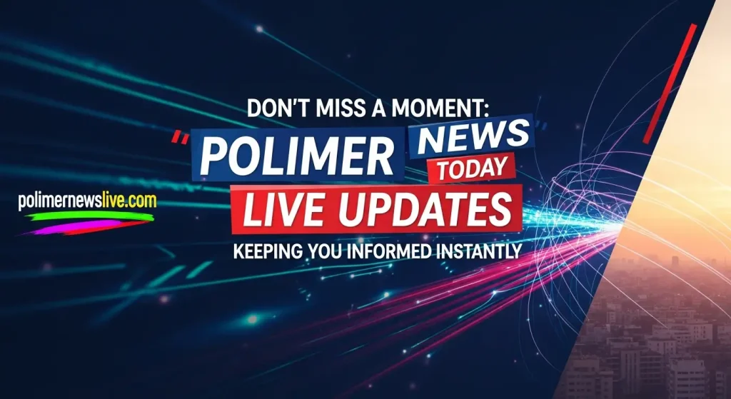 Don’t Miss a Moment: Polimer News Today Live Updates Keeping You Informed Instantly