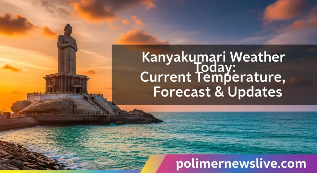 Kanyakumari Weather Today: Current Temperature, Forecast & Updates