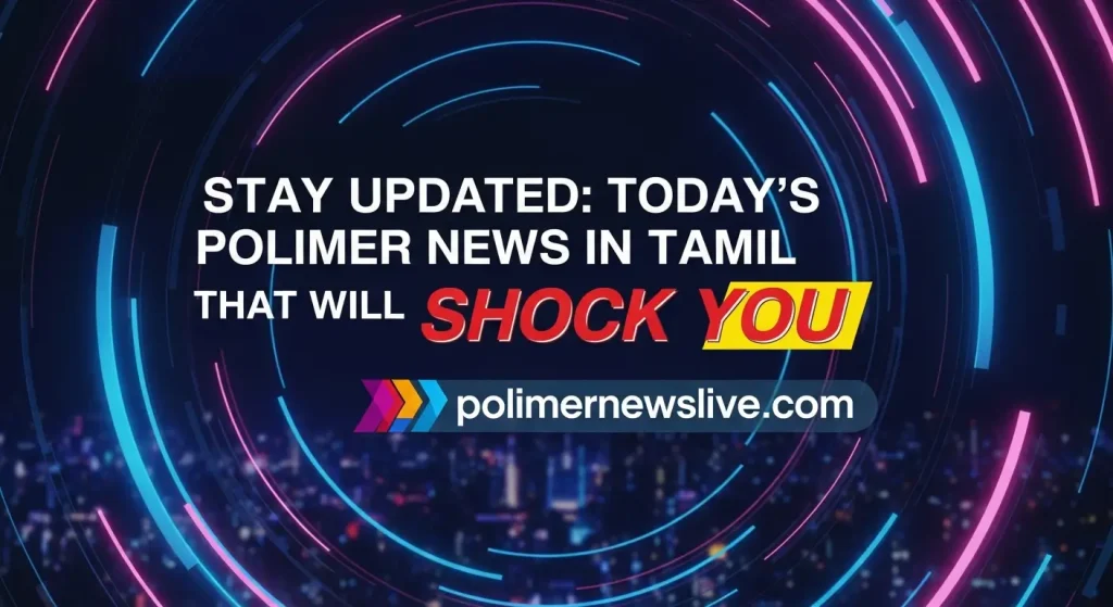 Stay Updated: Today’s Polimer News in Tamil That Will Shock You