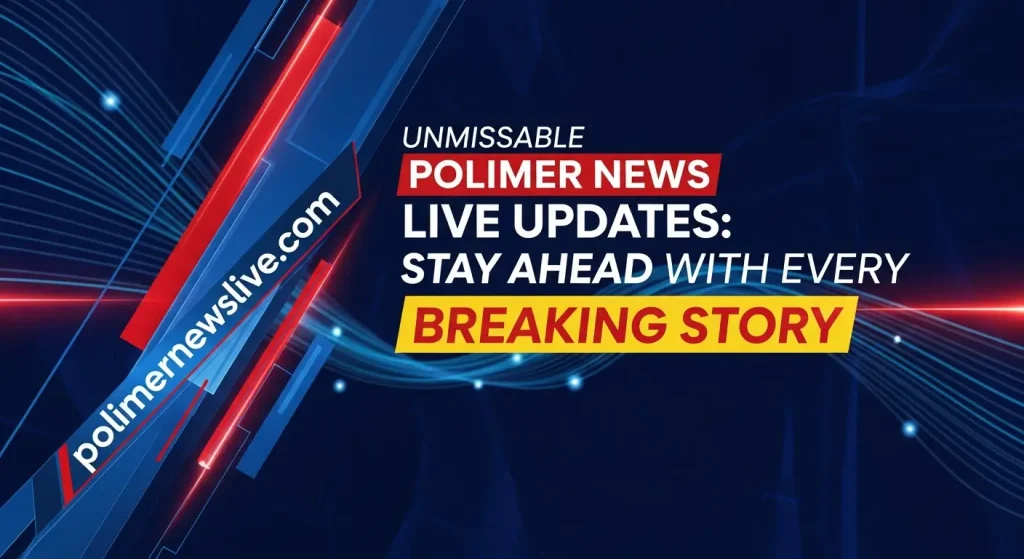 Unmissable Polimer News Live Updates: Stay Ahead with Every Breaking Story